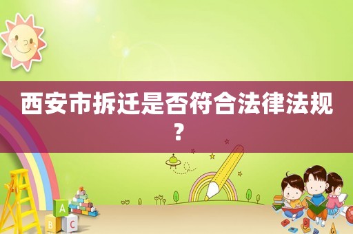 西安市拆遷是否符合法律法規(guī)？