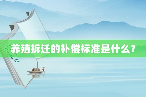 養(yǎng)殖拆遷的補償標準是什么？