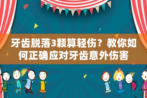 牙齒脫落3顆算輕傷？教你如何正確應(yīng)對(duì)牙齒意外傷害