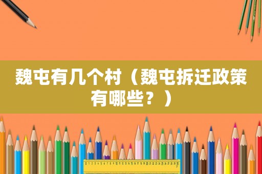 魏屯有幾個村（魏屯拆遷政策有哪些？）