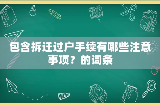 包含拆遷過戶手續(xù)有哪些注意事項？的詞條