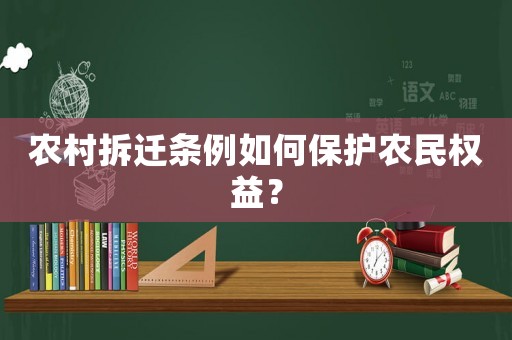 農(nóng)村拆遷條例如何保護農(nóng)民權益？