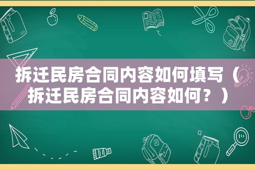 拆遷民房合同內(nèi)容如何填寫(xiě)（拆遷民房合同內(nèi)容如何？）