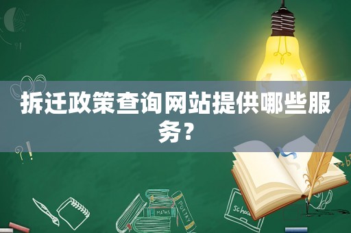 拆遷政策查詢網(wǎng)站提供哪些服務(wù)？