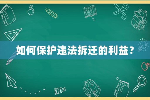 如何保護(hù)違法拆遷的利益？