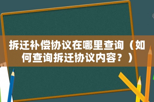 拆遷補(bǔ)償協(xié)議在哪里查詢（如何查詢拆遷協(xié)議內(nèi)容？）