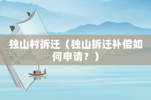 獨山村拆遷（獨山拆遷補(bǔ)償如何申請？）