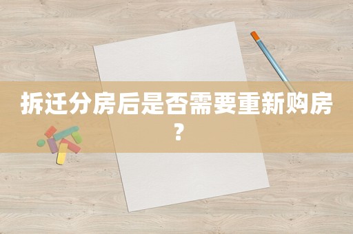 拆遷分房后是否需要重新購(gòu)房？