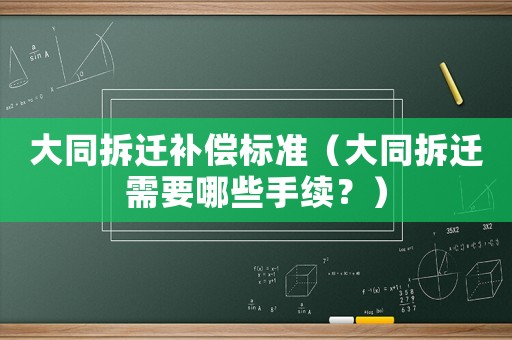 大同拆遷補償標(biāo)準(zhǔn)（大同拆遷需要哪些手續(xù)？）