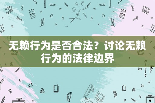 無賴行為是否合法？討論無賴行為的法律邊界