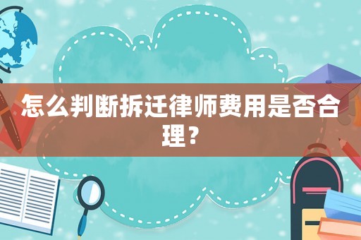 怎么判斷拆遷律師費用是否合理？