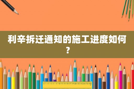利辛拆遷通知的施工進(jìn)度如何？