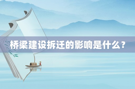 橋梁建設(shè)拆遷的影響是什么？