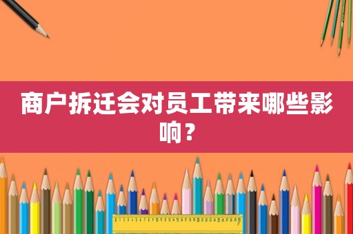 商戶拆遷會對員工帶來哪些影響？