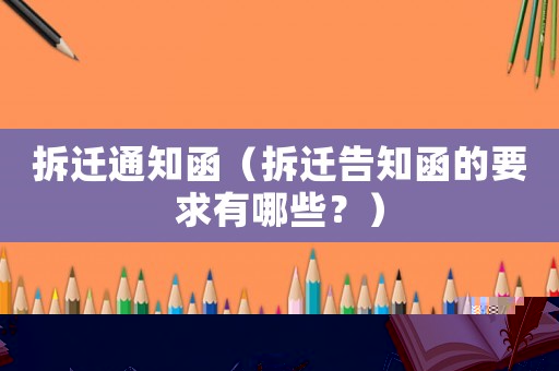 拆遷通知函（拆遷告知函的要求有哪些？）