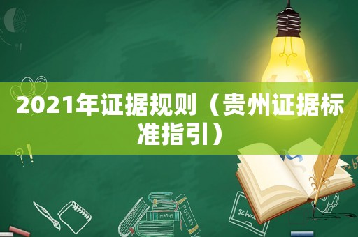 2021年證據(jù)規(guī)則（貴州證據(jù)標(biāo)準(zhǔn)指引）