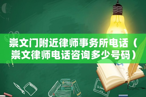 崇文門附近律師事務所電話（崇文律師電話咨詢多少號碼）