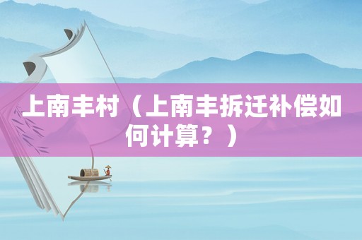 上南豐村（上南豐拆遷補(bǔ)償如何計(jì)算？）