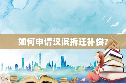 如何申請(qǐng)漢濱拆遷補(bǔ)償?