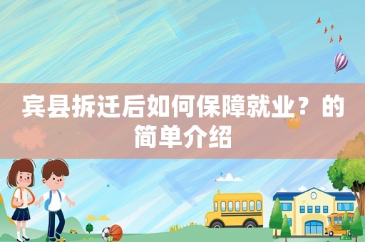 賓縣拆遷后如何保障就業(yè)？的簡單介紹