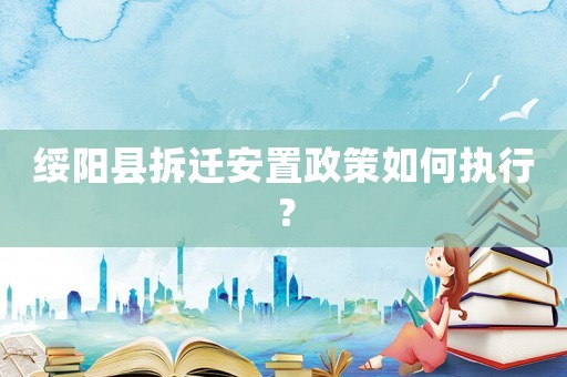 綏陽縣拆遷安置政策如何執(zhí)行？