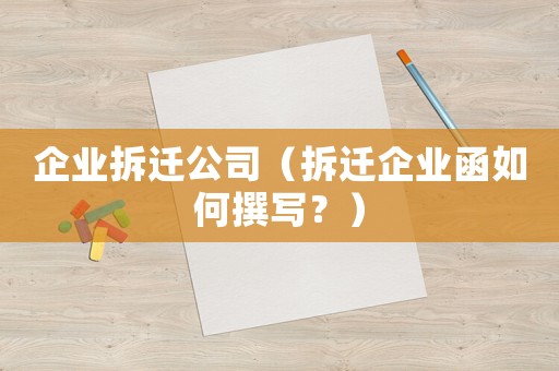 企業(yè)拆遷公司（拆遷企業(yè)函如何撰寫？）