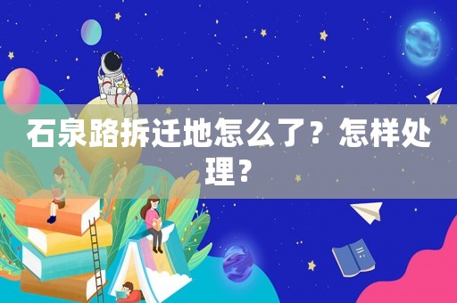 石泉路拆遷地怎么了？怎樣處理？