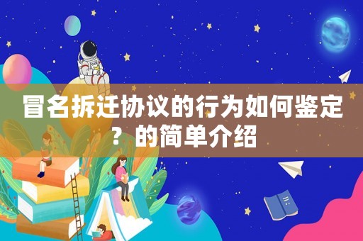 冒名拆遷協(xié)議的行為如何鑒定？的簡(jiǎn)單介紹