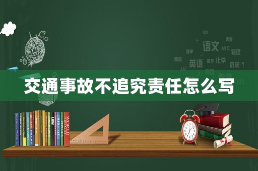交通事故不追究責(zé)任怎么寫