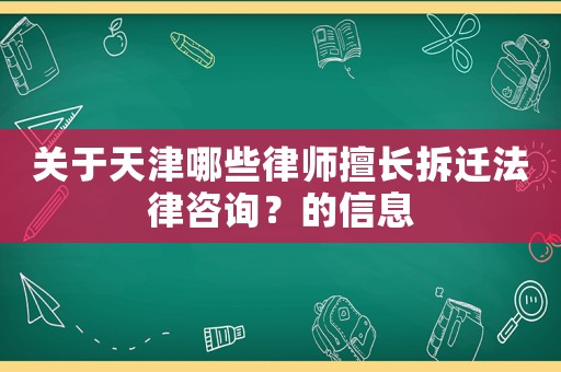 關(guān)于天津哪些律師擅長拆遷法律咨詢？的信息