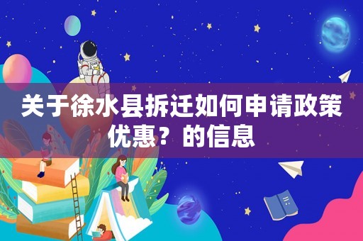 關(guān)于徐水縣拆遷如何申請(qǐng)政策優(yōu)惠？的信息