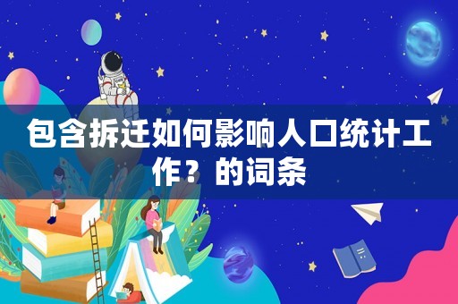 包含拆遷如何影響人口統(tǒng)計工作？的詞條