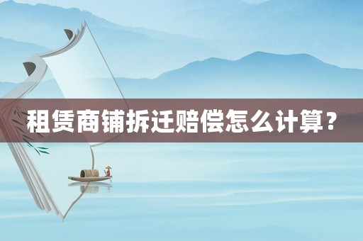 租賃商鋪拆遷賠償怎么計(jì)算？