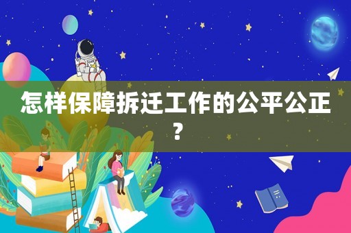 怎樣保障拆遷工作的公平公正？