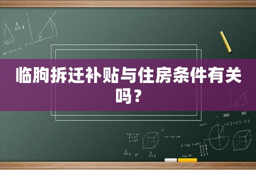 臨朐拆遷補(bǔ)貼與住房條件有關(guān)嗎？