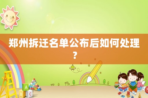 鄭州拆遷名單公布后如何處理？
