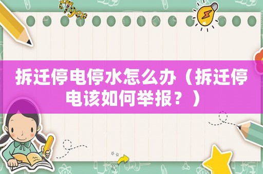拆遷停電停水怎么辦（拆遷停電該如何舉報？）