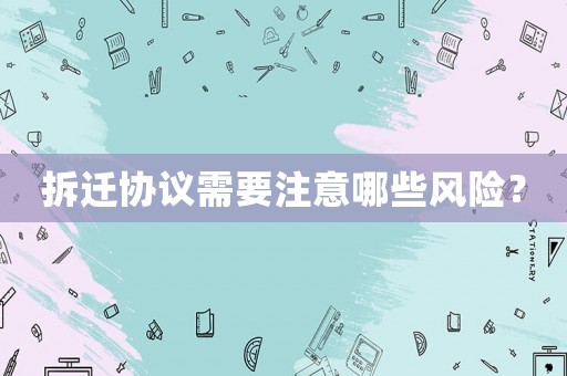 拆遷協(xié)議需要注意哪些風險？