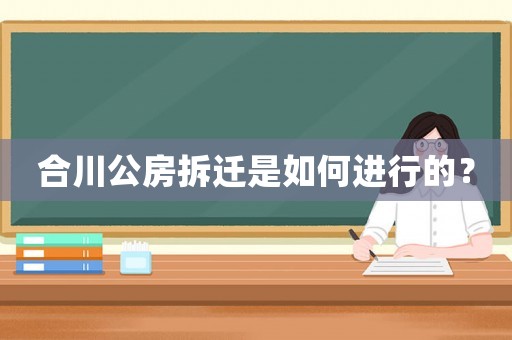合川公房拆遷是如何進(jìn)行的？