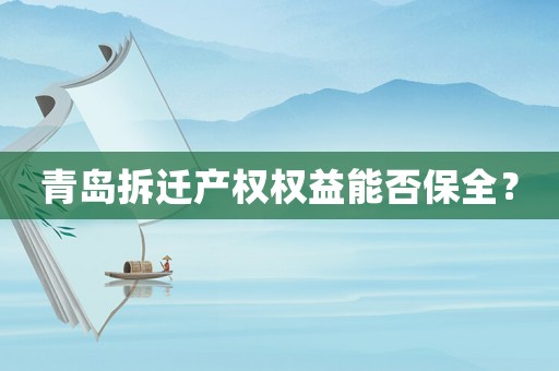 青島拆遷產(chǎn)權(quán)權(quán)益能否保全？