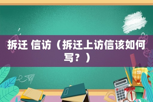 拆遷 信訪（拆遷上訪信該如何寫？）