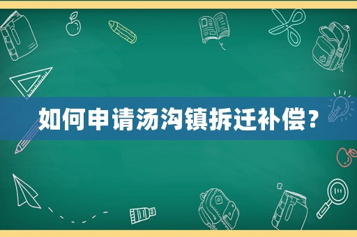 如何申請(qǐng)湯溝鎮(zhèn)拆遷補(bǔ)償？