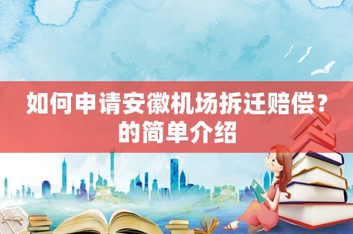 如何申請安徽機(jī)場拆遷賠償？的簡單介紹