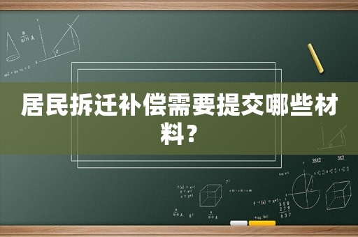 居民拆遷補(bǔ)償需要提交哪些材料？