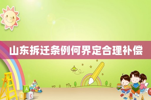 山東拆遷條例何界定合理補(bǔ)償