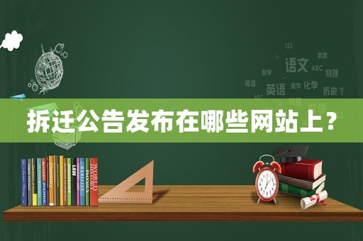 拆遷公告發(fā)布在哪些網(wǎng)站上？