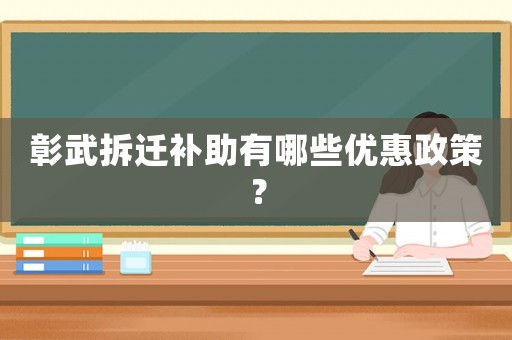彰武拆遷補(bǔ)助有哪些優(yōu)惠政策？