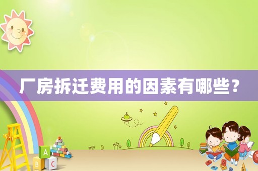 廠房拆遷費用的因素有哪些？