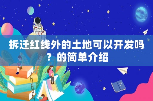 拆遷紅線外的土地可以開(kāi)發(fā)嗎？的簡(jiǎn)單介紹