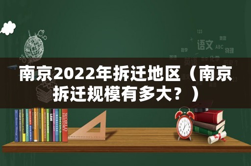 南京2022年拆遷地區(qū)（南京拆遷規(guī)模有多大？）